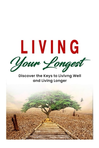 Living Your Longest Discover the Keys to Livivng Well and Living Longer