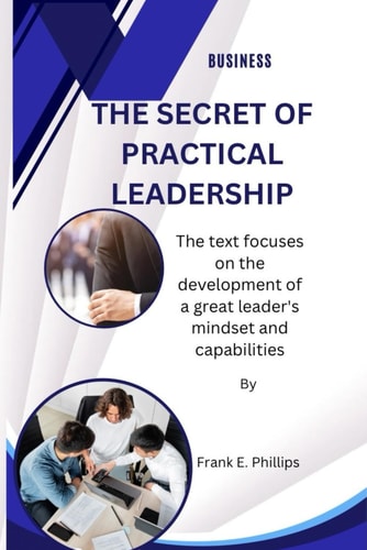 The Secret of Practical Leadership The Text Focuses on the Development of a Great Leader's Mindset and Capabilities