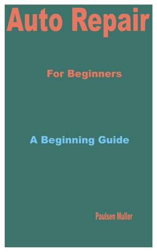 Auto Repair for Beginners A Beginning Guide