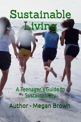 Sustainable Living A Teenager's Guide to Sustainability