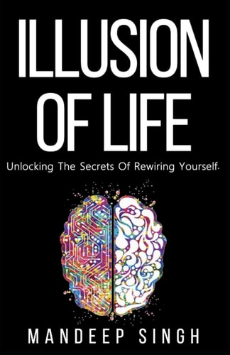 Illusion of Life Unlocking The Secrets Of Rewiring Yourself