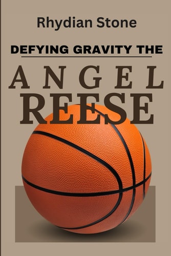 Defying Gravity, The Angel Reese Story An Inspiring Story Of The Ascension Of A Basketball Prodigy