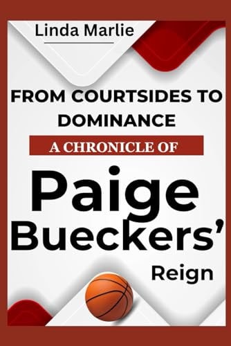 From Courtsides To Dominance A Chronicle of Paige Buecker's Reign An Inspiring Story Of A Basketball Phenon's Rise