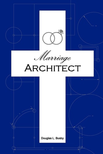 Marriage Architect Knowing and Experiencing the Glory of God's Design