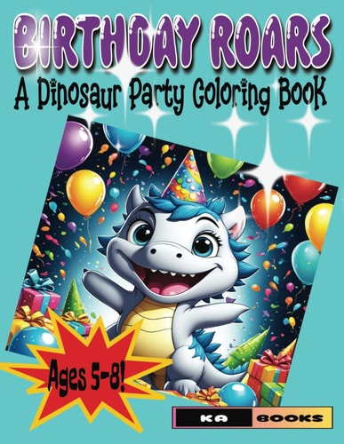 Birthday Roars A Dinosaur Party Coloring Book: Perfect for a Child's Birthday Party, Ages 5-8