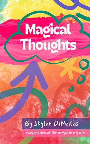Magical Thoughts My Family & Friends: Diary Stories of the Magic in My Life...