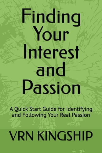 Finding Your Interest and Passion A Quick Start Guide for Identifying and Following Your Real Passion