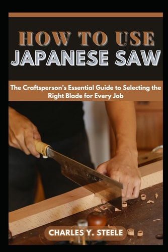 How To Use Japanese Saw The Craftsperson's Essential Guide to Selecting the Right Blade for Every Job