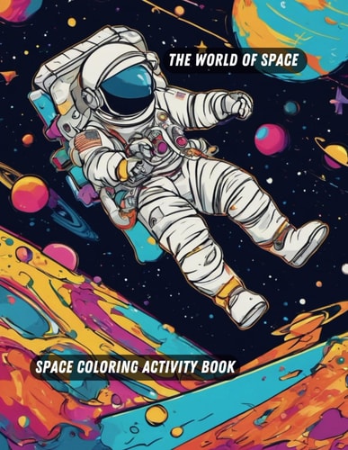 The World Of Space Space Coloring Activity Book- 100 Space Illustrations For Kids: Explore The Magical World Of Space With 100 Beautifully Illustrated Coloring Pages In This Fun And Engaging Activity Book
