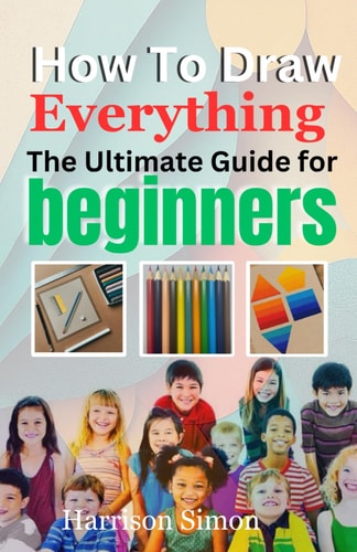 How To Draw Everything The Ultimate Guide for Beginners