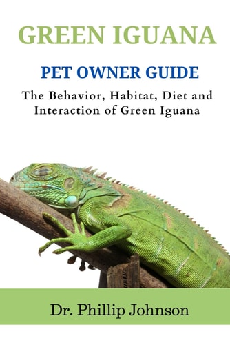 Green Iguana Pet Owner Guide The Behavior, Habitat, Diet and Interaction of Green Iguana