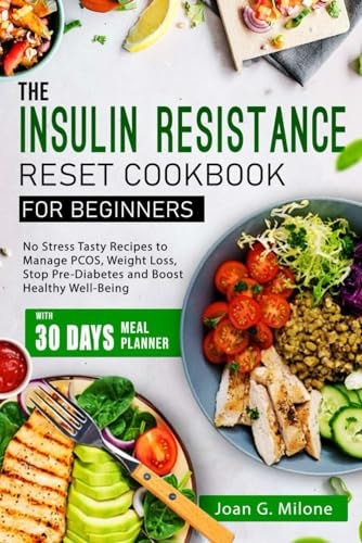 The Insulin Resistance Reset Cookbook for Beginners No Stress Tasty Recipes to Manage PCOS, Weight Loss, Stop Pre-Diabetes and Boost Healthy Well-Being
