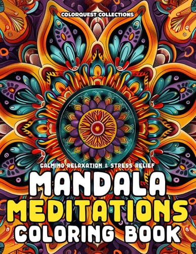 Mandala Meditations Coloring Book Coloring Your Way to Calm, Relaxation, and Stress Relief