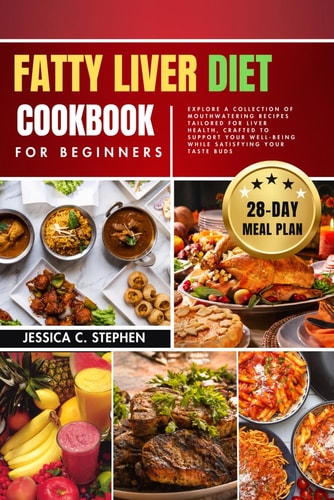 Fatty Liver Diet Cookbook for Beginners Explore A Collection Of Mouthwatering Recipes Tailored For Liver Health, Crafted To Support Your Well-Being While Satisfying Your Taste Buds