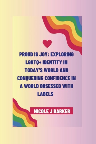 Proud is Joy Exploring LGBTQ+ Identity in Today's World and Conquering Confidence in a World Obsessed with Labels