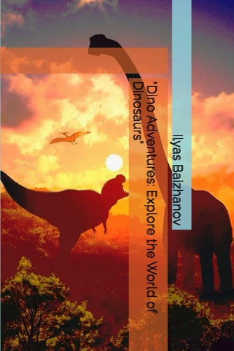 "Dino Adventures Explore the World of Dinosaurs"