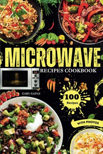 Easy Microwave Recipes Cookbook Explore 100 Healthy Dishes with Stunning Images