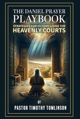 The Daniel Prayer Playbook Strategies for Victory by Using the Heavenly Courts