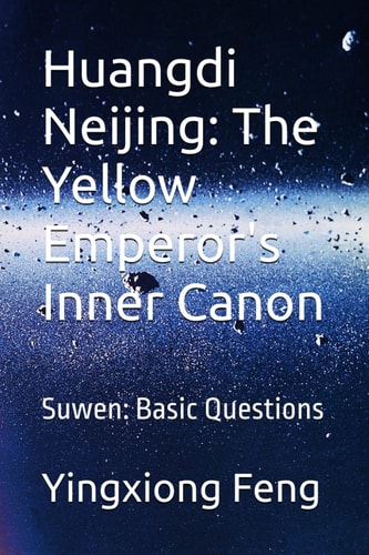 Huangdi Neijing The Yellow Emperor's Inner Canon: Suwen: Basic Questions