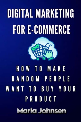 Digital Marketing for ECommerce How to Make Random People Want to Buy Your Product