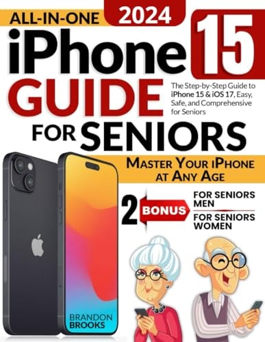 All-In-One IPhone 15 Guide for Seniors The Step-by-Step Manual to Unlocking Your Device's Capabilities with Clear Instructions and Practical Strategies