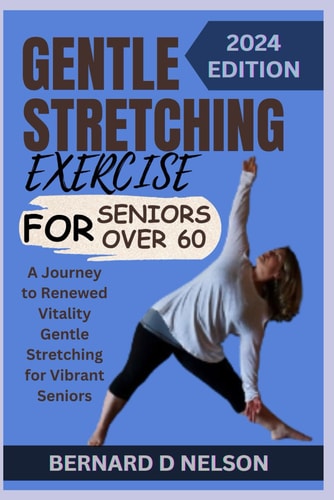 Gentle Stretching Exercise for Seniors Over 60 A Journey to Renewed Vitality Gentle Stretching for Vibrant Seniors