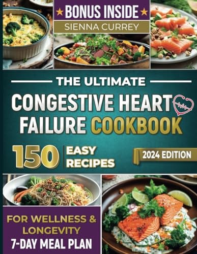 The Ultimate Congestive Heart Failure Cookbook 150 Easy Recipes for Wellness & Longevity. 7-Day Meal Plan.