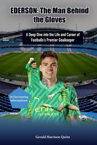 Ederson The Man Behind the Gloves: A Deep Dive Into the Life and Career of Football's Premier Goalkeeper