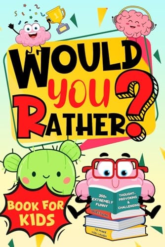 Would You Rather Book For Kids 350+ Extremely Funny, Thought-Provoking and Challenging Questions to Make You Laugh