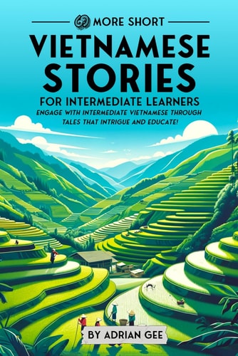 69 More Short Vietnamese Stories for Intermediate Learners Engage with Intermediate Vietnamese Through Tales That Intrigue and Educate!