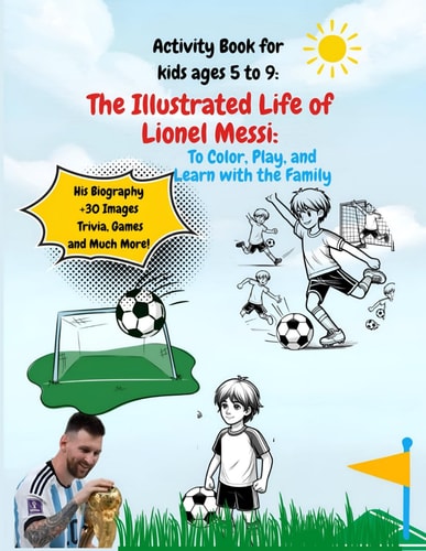 Activity Book for Kids Ages 5 to 9 The Illustrated Life of Lionel Messi: to Color, Play and Learn with the Family