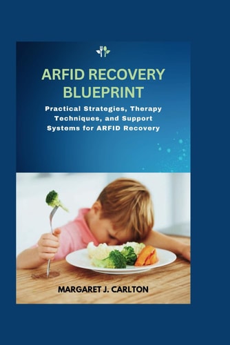 ARFID Recovery Blueprint Practical Strategies, Therapy Techniques, and Support Systems for ARFID Recovery