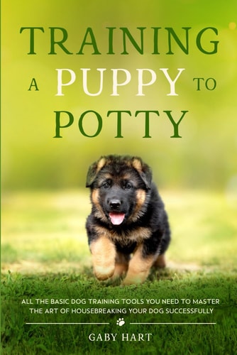 Training a Puppy to Potty All the Basic Dog Training Tools You Need to Master the Art of Housebreaking Your Dog Successfully