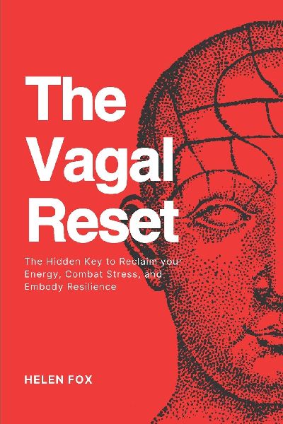 The Vagal Reset: The Hidden Key to Reclaim your Energy, Combat Stress, and Embody Resilience