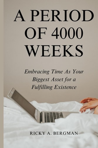 A Period of 4000 Weeks Embracing Time as Your Biggest Asset for a Fulfilling Existence