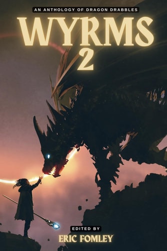 Wyrms 2: An Anthology of Dragon Drabbles (Shacklebound Books Anthologies and Collections)