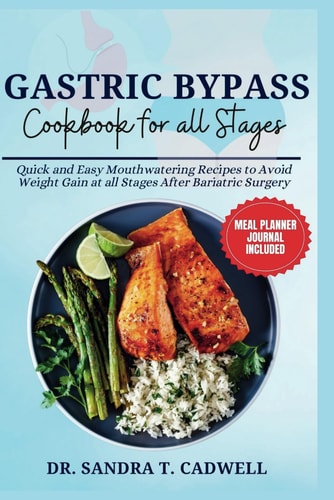 Gastric Bypass Cookbook for All Stages Quick and Easy Mouthwatering Recipes to Avoid Weight Gain at All Stages After Bariatric Surgery