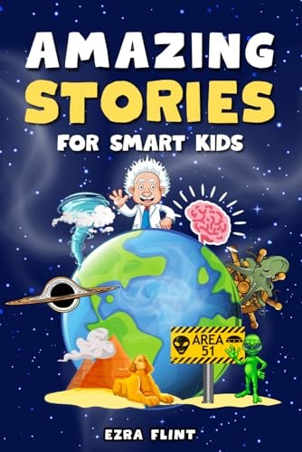 Amazing Stories for Smart Kids Unbelievable Tales Across Science, History, Nature, and Beyond
