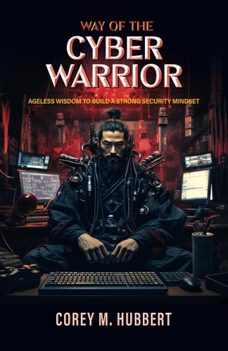 Way of the Cyber Warrior Ageless Wisdom to Build a Strong Security Mindset
