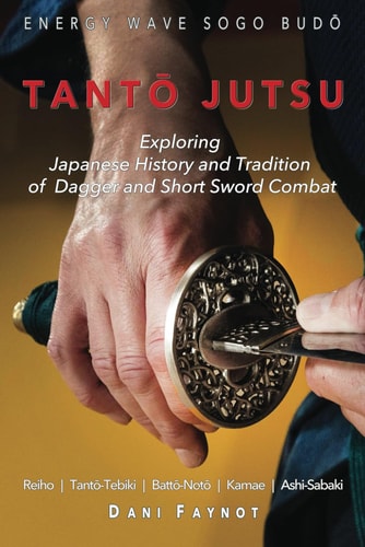TantŌ Jutsu Exploring Japanese History and Tradition of Dagger and Short Sword Combat: Reiho, Tantō-Tebiki, Battō-Notõ, Te-no-Uchi, Kamae, Ashi-Sabaki