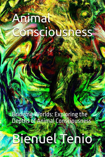 Animal Consciousness Bridging Worlds: Exploring the Depths of Animal Consciousness