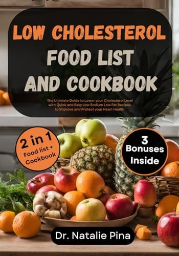 Low Cholesterol Food List and Cookbook The Ultimate Guide to Lower Your Cholesterol Level with Quick and Easy Low Sodium Low Fat Recipes to Improve and Protect Your Heart Health