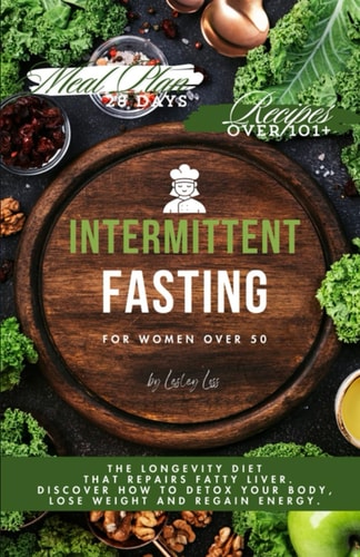 Intermittent Fasting for Women Over 50 The Longevity Diet that Repairs Fatty Liver. Discover How to Detox Your Body, Lose Weight and Regain Energy
