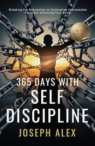 365 Days with Self Discipline May - Breaking the Boundaries on Cultivating Unbreakable Focus for Achieving Your Goals