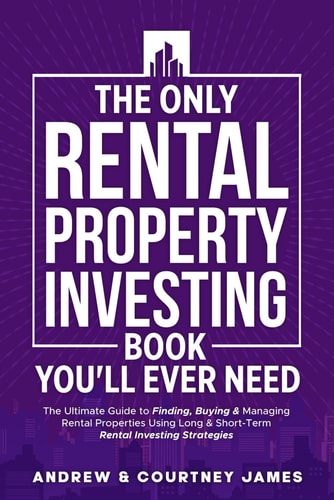 The Only Rental Property Investing Book You'll Ever Need The Ultimate Guide to Finding, Buying & Managing Rental Properties Using Long & Short-Term Rental Investing Strategies