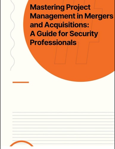 Mastering Project Management in Mergers and Acquisitions A Guide for Security Professionals