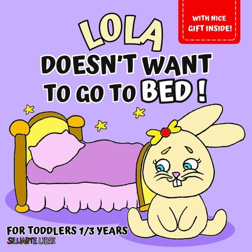 Lola Doesn't Want to Go to Bed! Picture Book for Kids Aged 1 to 3, to Discover with Little Lola Just how Nice and Relaxing Bedtime Can Be, for Growing Up with Fun.