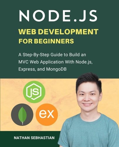 Node.js Web Development For Beginners A Step-By-Step Guide to Build an MVC Web Application With Node.js, Express, and MongoDB