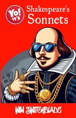 Yo! It's Shakespeare's Sonnets All 154 Sonnets Plus Those In The Plays. A Modern English Urban Retelling Of The Bard's Classic Poetry.