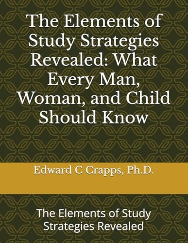 The Elements of Study Strategies Revealed What Every Man, Woman, and Child Should Know: The Elements of Study Strategies Revealed